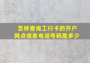 怎样查询工行卡的开户网点信息电话号码是多少