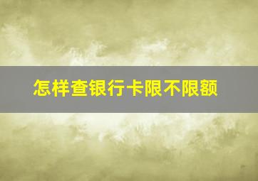 怎样查银行卡限不限额