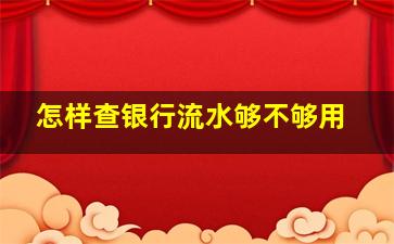 怎样查银行流水够不够用