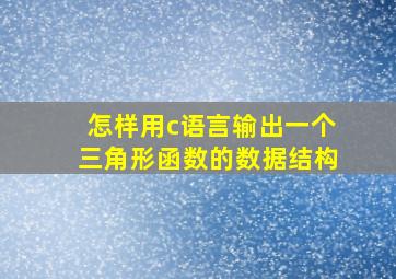 怎样用c语言输出一个三角形函数的数据结构