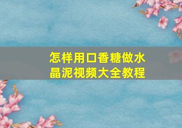 怎样用口香糖做水晶泥视频大全教程