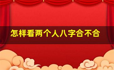 怎样看两个人八字合不合