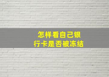 怎样看自己银行卡是否被冻结