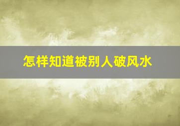 怎样知道被别人破风水