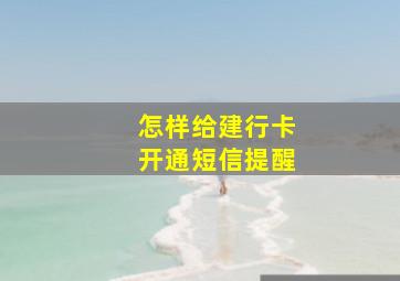 怎样给建行卡开通短信提醒