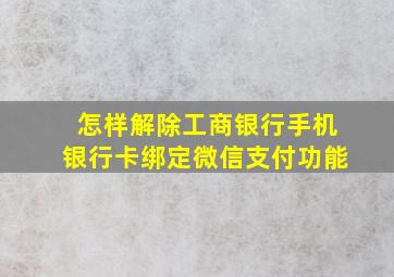 怎样解除工商银行手机银行卡绑定微信支付功能