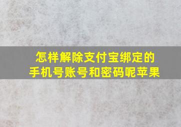 怎样解除支付宝绑定的手机号账号和密码呢苹果