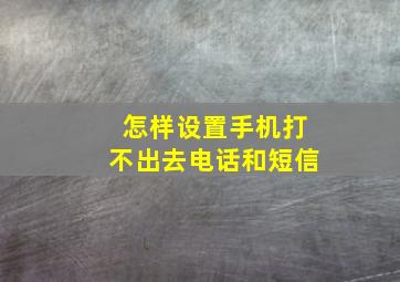 怎样设置手机打不出去电话和短信