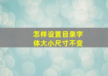 怎样设置目录字体大小尺寸不变