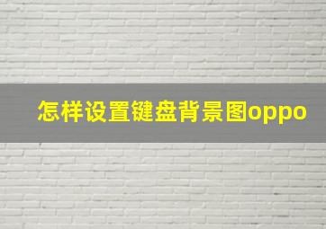 怎样设置键盘背景图oppo