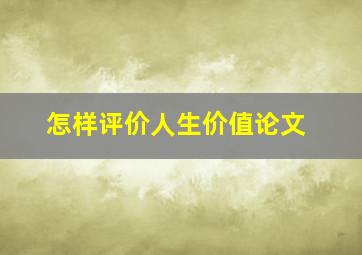 怎样评价人生价值论文