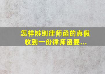 怎样辨别律师函的真假收到一份律师函要...