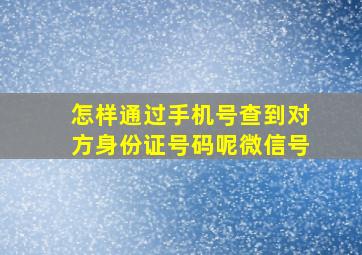 怎样通过手机号查到对方身份证号码呢微信号