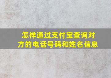 怎样通过支付宝查询对方的电话号码和姓名信息