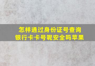 怎样通过身份证号查询银行卡卡号呢安全吗苹果