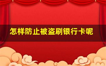 怎样防止被盗刷银行卡呢