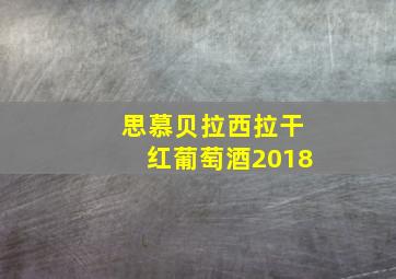 思慕贝拉西拉干红葡萄酒2018