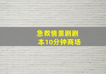 急救情景剧剧本10分钟商场