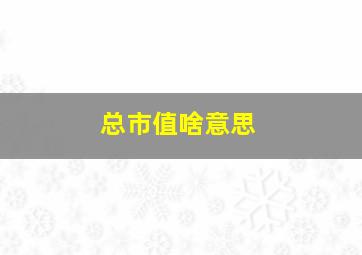 总市值啥意思