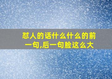 怼人的话什么什么的前一句,后一句脸这么大