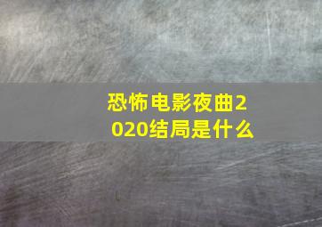 恐怖电影夜曲2020结局是什么