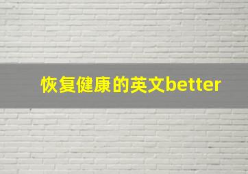 恢复健康的英文better