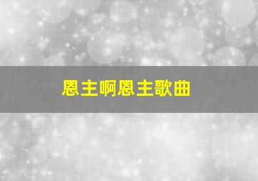 恩主啊恩主歌曲