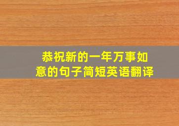 恭祝新的一年万事如意的句子简短英语翻译