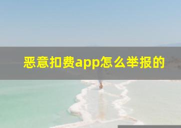 恶意扣费app怎么举报的