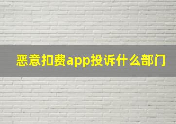 恶意扣费app投诉什么部门