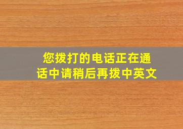 您拨打的电话正在通话中请稍后再拨中英文