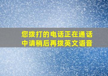 您拨打的电话正在通话中请稍后再拨英文语音