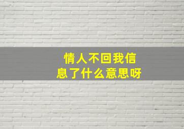 情人不回我信息了什么意思呀