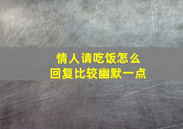 情人请吃饭怎么回复比较幽默一点