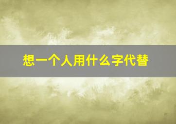 想一个人用什么字代替