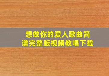 想做你的爱人歌曲简谱完整版视频教唱下载