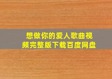 想做你的爱人歌曲视频完整版下载百度网盘