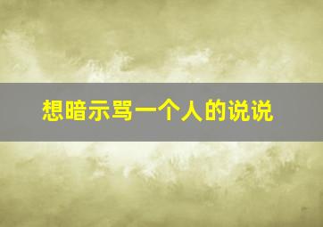 想暗示骂一个人的说说