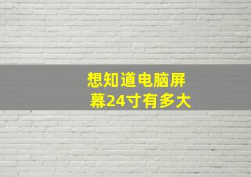 想知道电脑屏幕24寸有多大