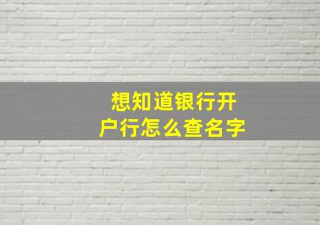 想知道银行开户行怎么查名字