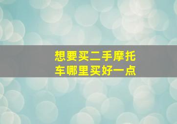 想要买二手摩托车哪里买好一点