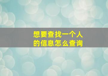 想要查找一个人的信息怎么查询