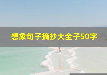 想象句子摘抄大全子50字