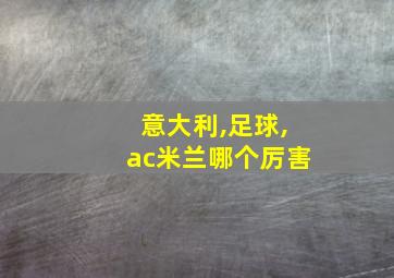 意大利,足球,ac米兰哪个厉害