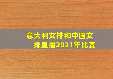 意大利女排和中国女排直播2021年比赛