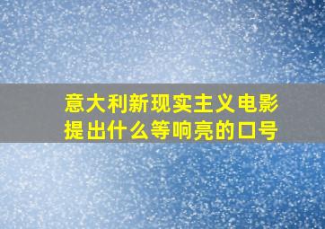 意大利新现实主义电影提出什么等响亮的口号