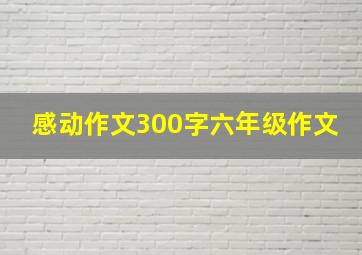 感动作文300字六年级作文