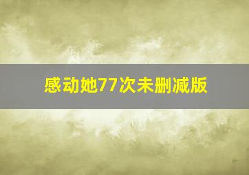 感动她77次未删减版