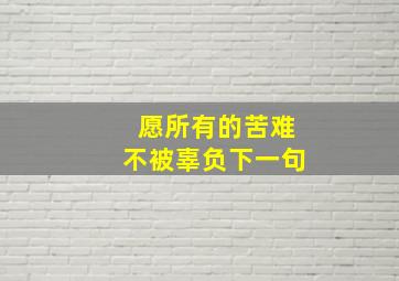 愿所有的苦难不被辜负下一句