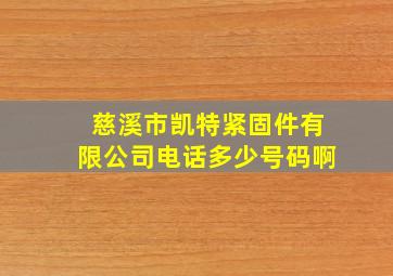 慈溪市凯特紧固件有限公司电话多少号码啊